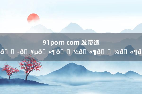 91porn com 发带造型活力🐭🥵🫶🏼🫶🏼🫶🏼