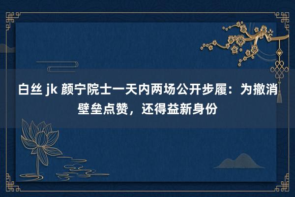 白丝 jk 颜宁院士一天内两场公开步履：为撤消壁垒点赞，还得益新身份