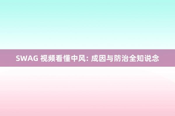 SWAG 视频看懂中风: 成因与防治全知说念